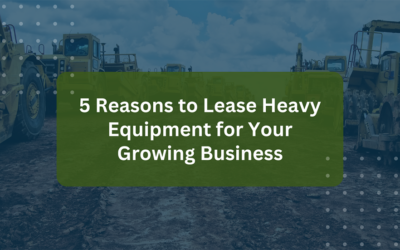 5 Reasons to Lease Heavy Equipment for Your Growing Business