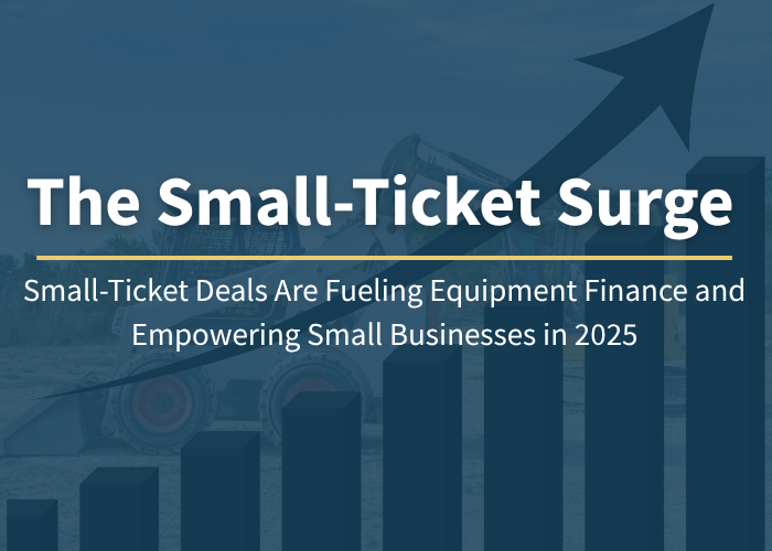 Small-Ticket Deals Are Fueling Equipment Finance and Empowering Small Businesses in 2025